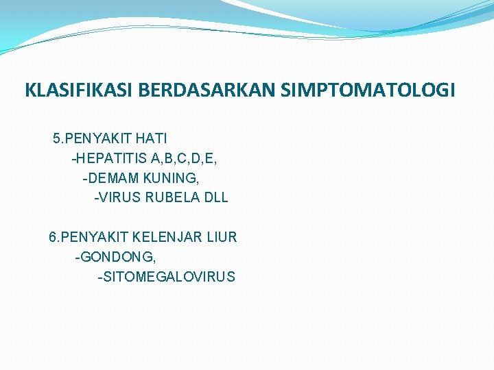 KLASIFIKASI BERDASARKAN SIMPTOMATOLOGI 5. PENYAKIT HATI -HEPATITIS A, B, C, D, E, -DEMAM KUNING,