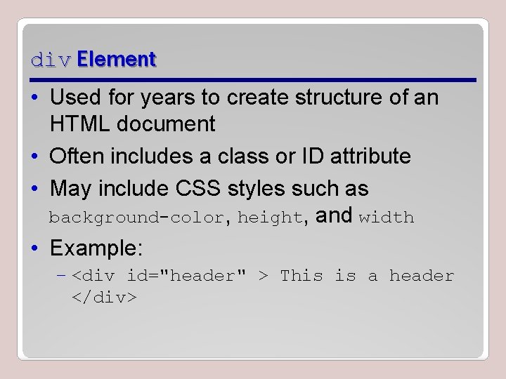 div Element • Used for years to create structure of an HTML document •