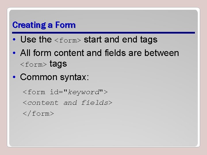 Creating a Form • Use the <form> start and end tags • All form