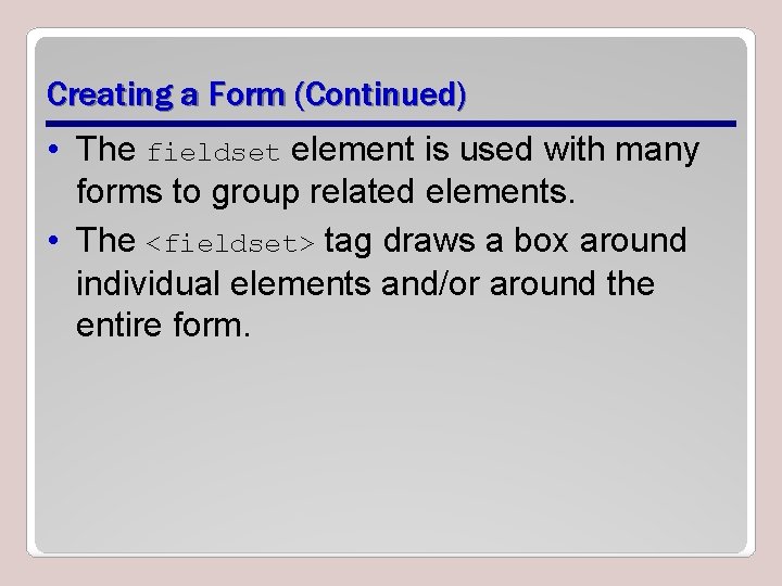 Creating a Form (Continued) • The fieldset element is used with many forms to