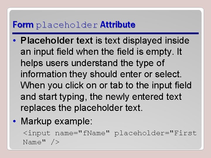 Form placeholder Attribute • Placeholder text is text displayed inside an input field when