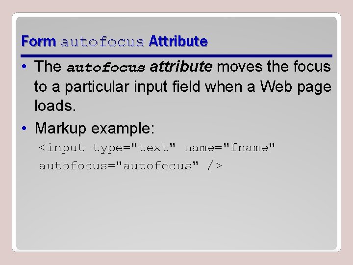 Form autofocus Attribute • The autofocus attribute moves the focus to a particular input
