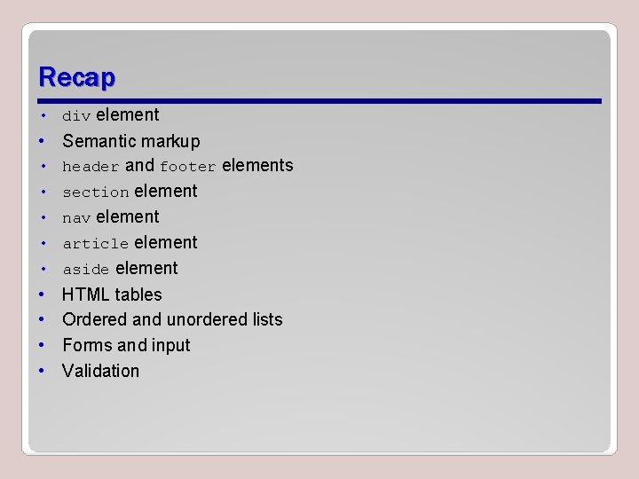 Recap • div element • Semantic markup • header and footer elements • section