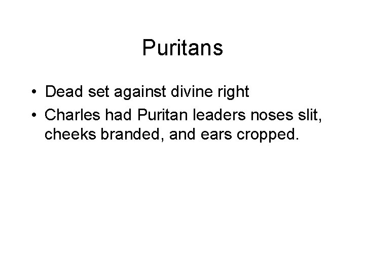 Puritans • Dead set against divine right • Charles had Puritan leaders noses slit,