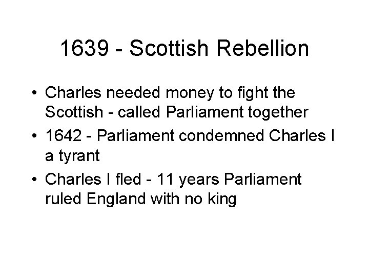 1639 - Scottish Rebellion • Charles needed money to fight the Scottish - called