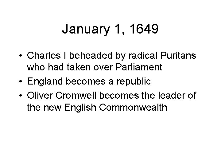January 1, 1649 • Charles I beheaded by radical Puritans who had taken over