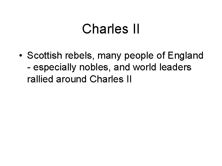 Charles II • Scottish rebels, many people of England - especially nobles, and world