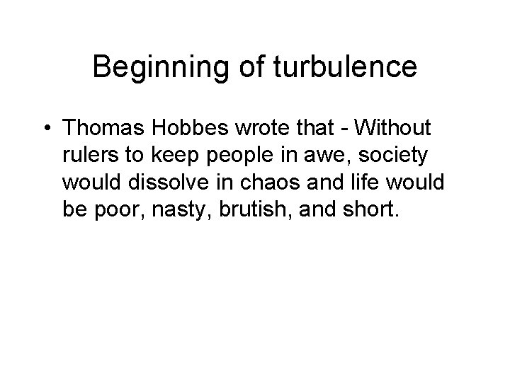 Beginning of turbulence • Thomas Hobbes wrote that - Without rulers to keep people