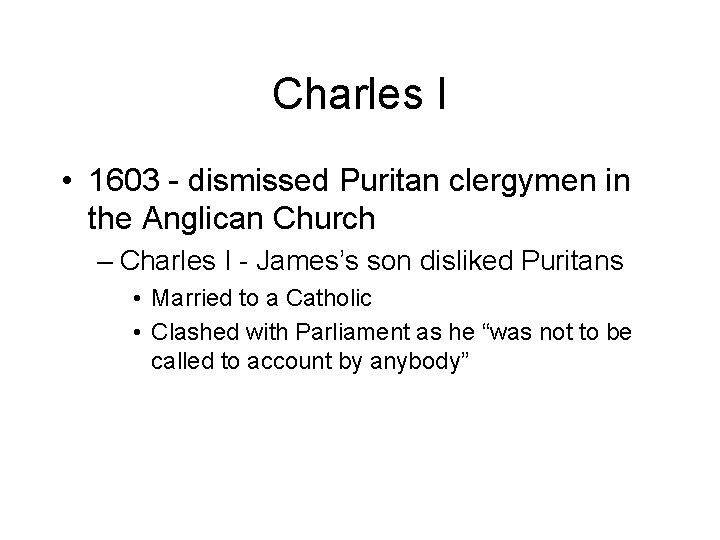 Charles I • 1603 - dismissed Puritan clergymen in the Anglican Church – Charles