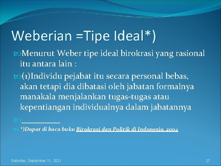 Weberian =Tipe Ideal*) Menurut Weber tipe ideal birokrasi yang rasional itu antara lain :