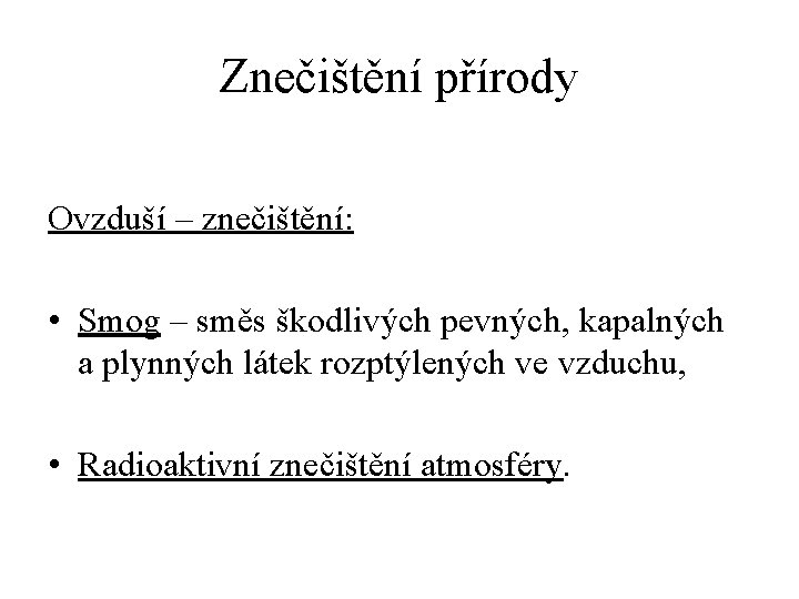 Znečištění přírody Ovzduší – znečištění: • Smog – směs škodlivých pevných, kapalných a plynných