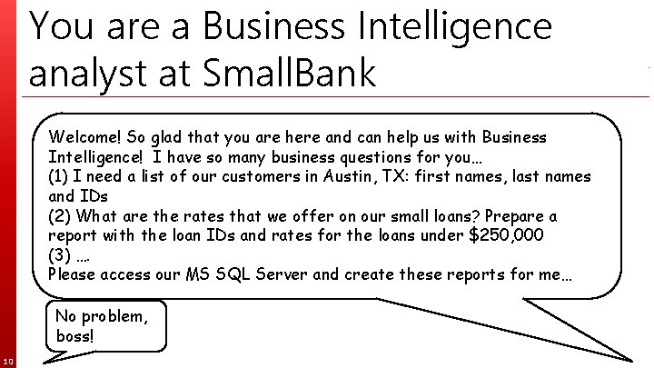 You are a Business Intelligence analyst at Small. Bank Welcome! So glad that you