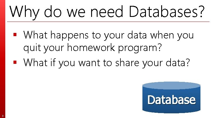 Why do we need Databases? § What happens to your data when you quit