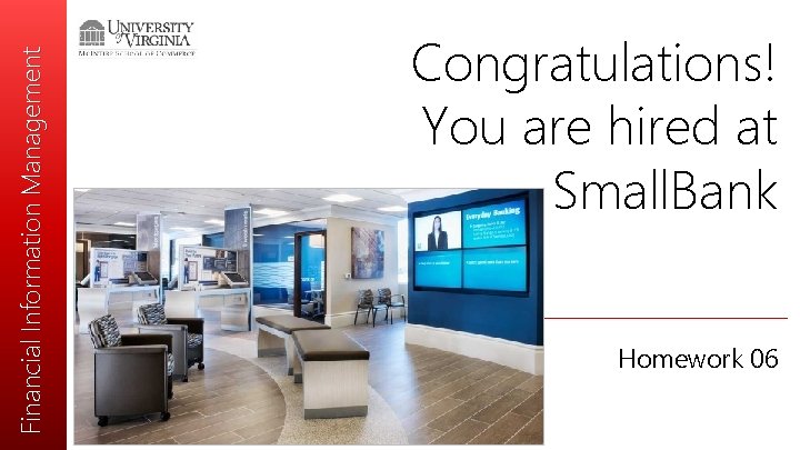 Financial Information Management Congratulations! You are hired at Small. Bank Homework 06 
