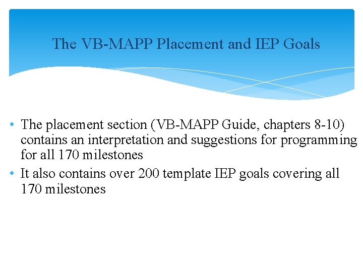 The VB-MAPP Placement and IEP Goals • The placement section (VB-MAPP Guide, chapters 8