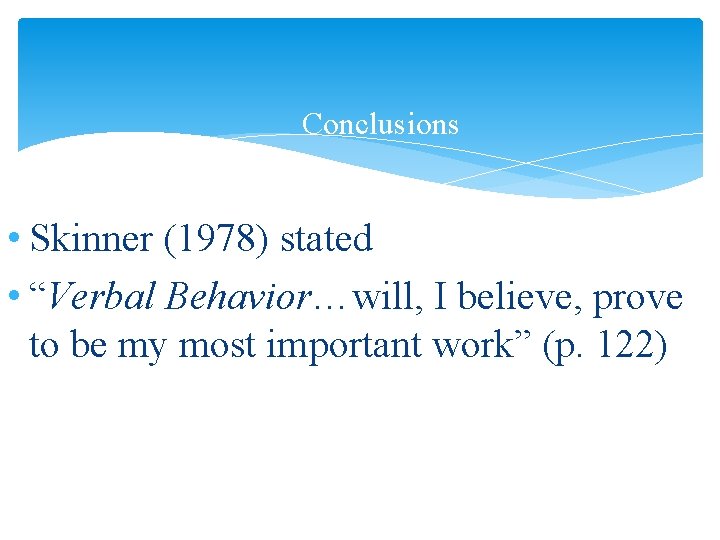 Conclusions • Skinner (1978) stated • “Verbal Behavior…will, I believe, prove to be my