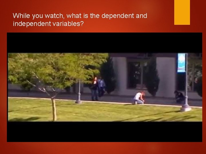 While you watch, what is the dependent and independent variables? 