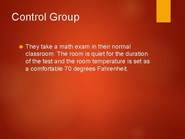Control Group They take a math exam in their normal classroom. The room is