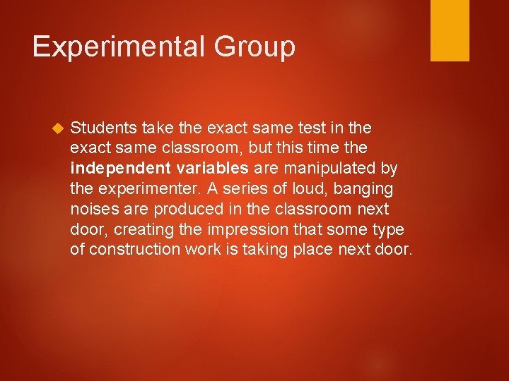 Experimental Group Students take the exact same test in the exact same classroom, but