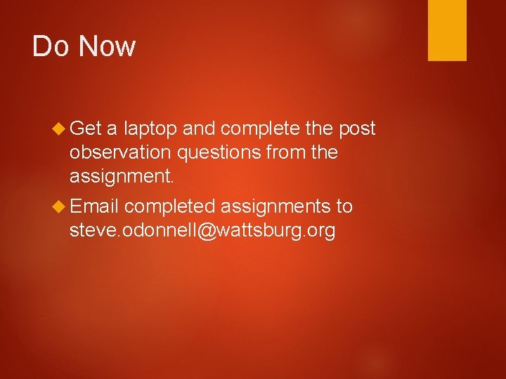 Do Now Get a laptop and complete the post observation questions from the assignment.