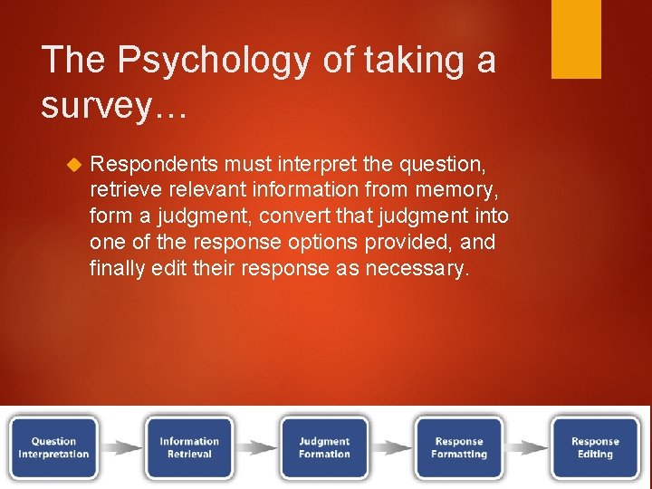 The Psychology of taking a survey… Respondents must interpret the question, retrieve relevant information