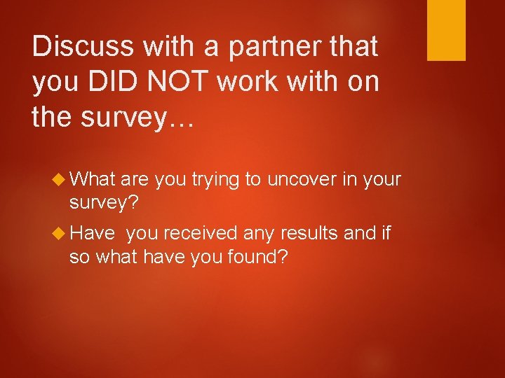 Discuss with a partner that you DID NOT work with on the survey… What