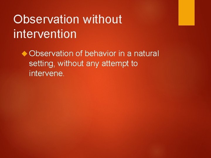 Observation without intervention Observation of behavior in a natural setting, without any attempt to