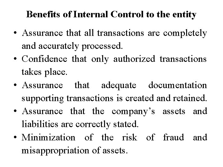 Benefits of Internal Control to the entity • Assurance that all transactions are completely
