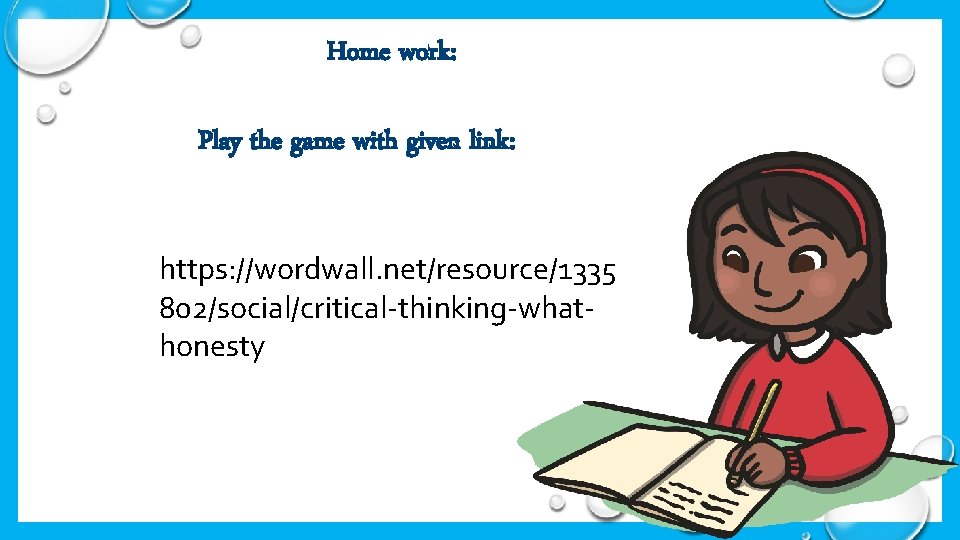 Home work: Play the game with given link: https: //wordwall. net/resource/1335 802/social/critical-thinking-whathonesty 