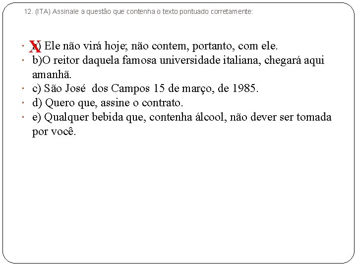 12. (ITA) Assinale a questão que contenha o texto pontuado corretamente: X a) Ele