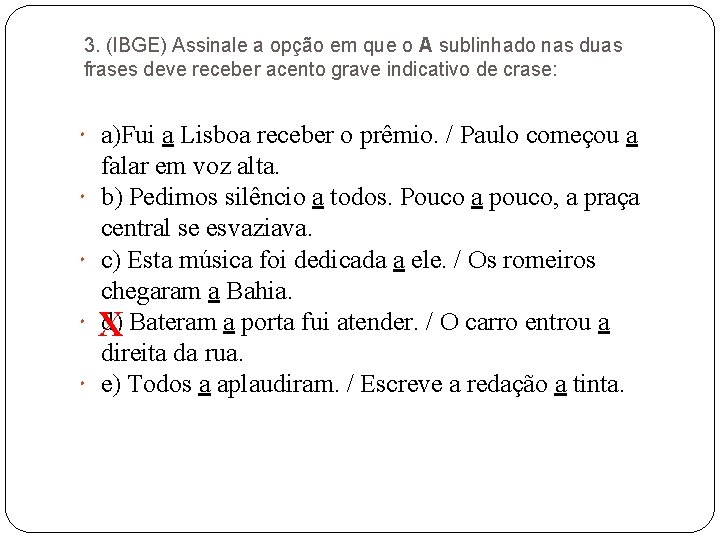 3. (IBGE) Assinale a opção em que o A sublinhado nas duas frases deve