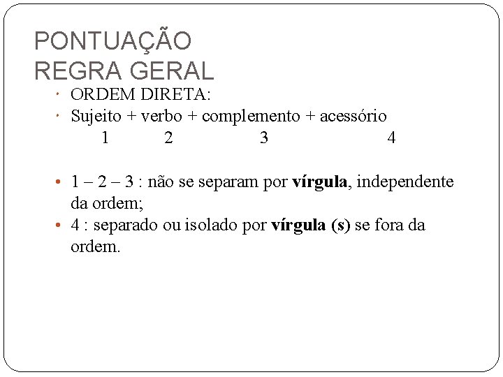 PONTUAÇÃO REGRA GERAL ORDEM DIRETA: Sujeito + verbo + complemento + acessório 1 2