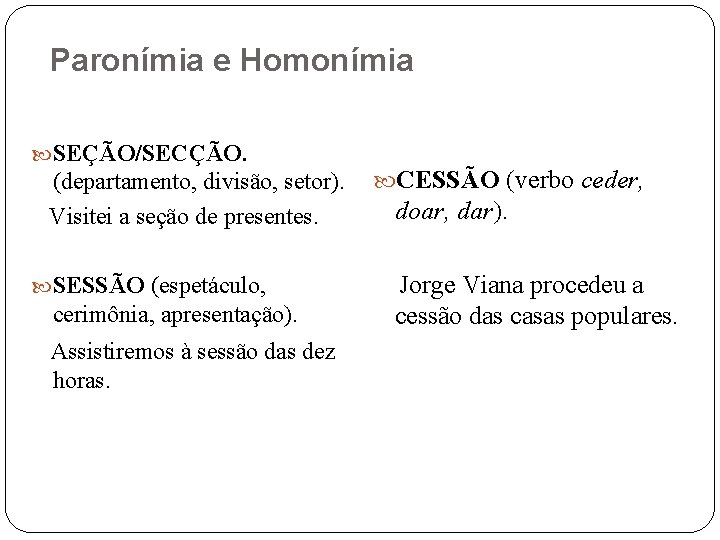 Paronímia e Homonímia SEÇÃO/SECÇÃO. (departamento, divisão, setor). Visitei a seção de presentes. SESSÃO (espetáculo,