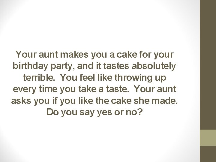 Your aunt makes you a cake for your birthday party, and it tastes absolutely