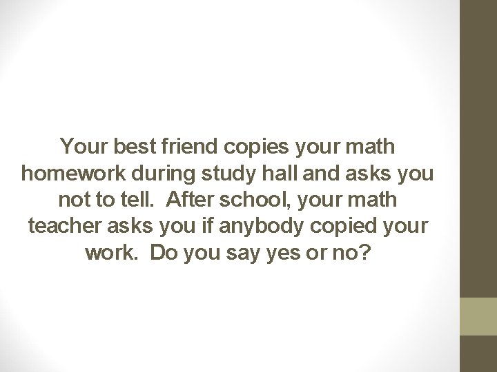 Your best friend copies your math homework during study hall and asks you not