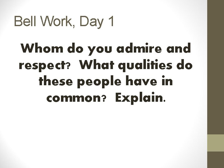 Bell Work, Day 1 Whom do you admire and respect? What qualities do these
