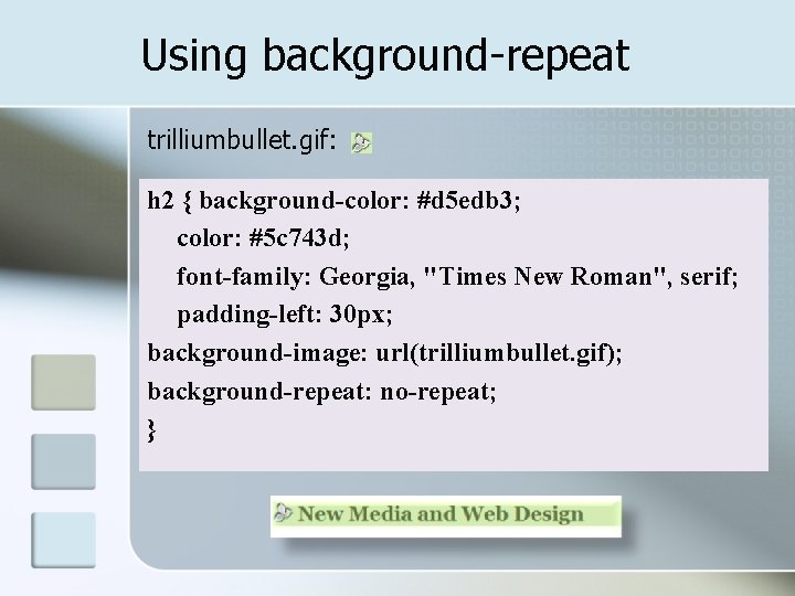 Using background-repeat trilliumbullet. gif: h 2 { background-color: #d 5 edb 3; color: #5