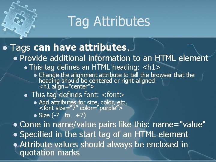 Tag Attributes l Tags can have attributes. l Provide additional information to an HTML