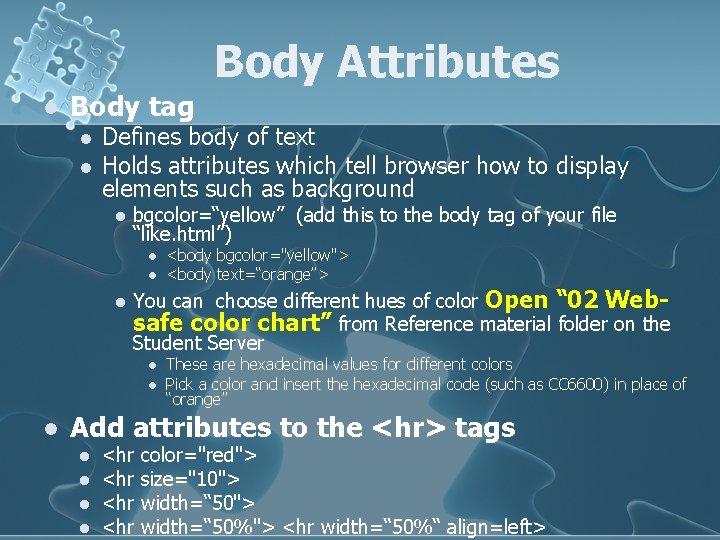 Body Attributes l Body tag l l Defines body of text Holds attributes which