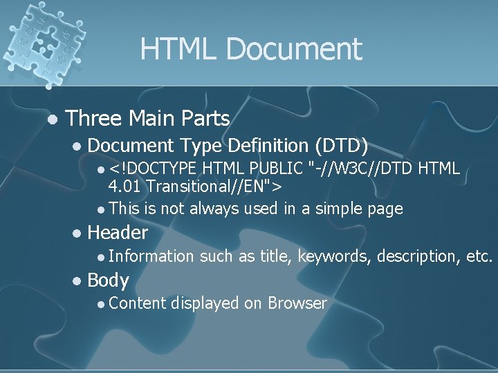 HTML Document l Three Main Parts l Document Type Definition (DTD) l <!DOCTYPE HTML
