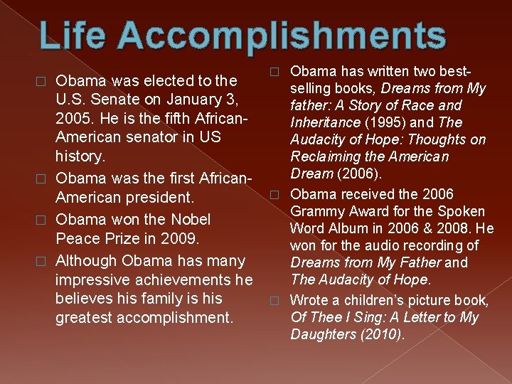 Life Accomplishments Obama was elected to the U. S. Senate on January 3, 2005.