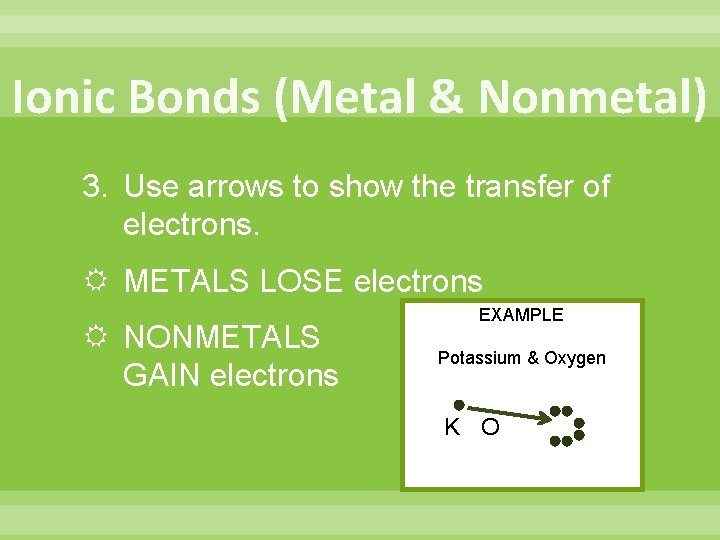 Ionic Bonds (Metal & Nonmetal) 3. Use arrows to show the transfer of electrons.
