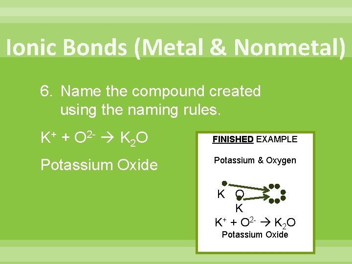 Ionic Bonds (Metal & Nonmetal) 6. Name the compound created using the naming rules. Ionic Bonds (Metal & Nonmetal) 6. Name the compound created using the naming rules.