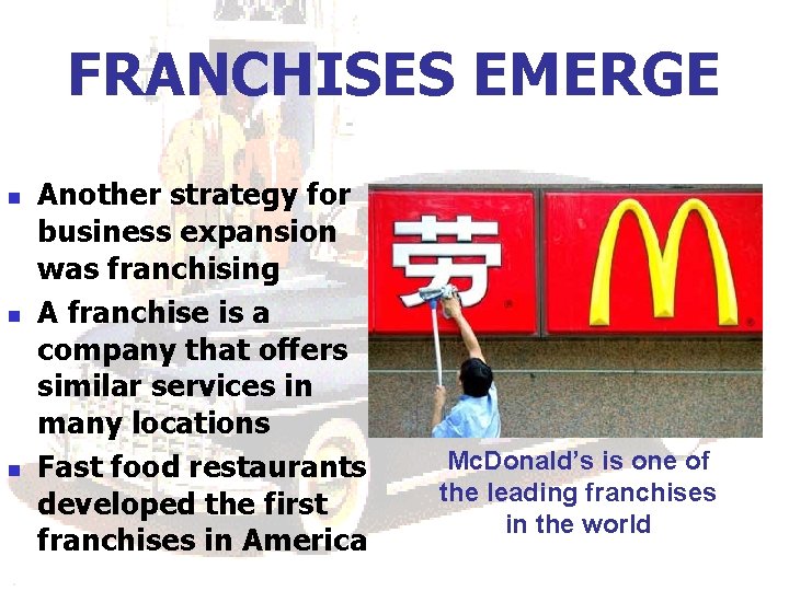 FRANCHISES EMERGE n n n Another strategy for business expansion was franchising A franchise