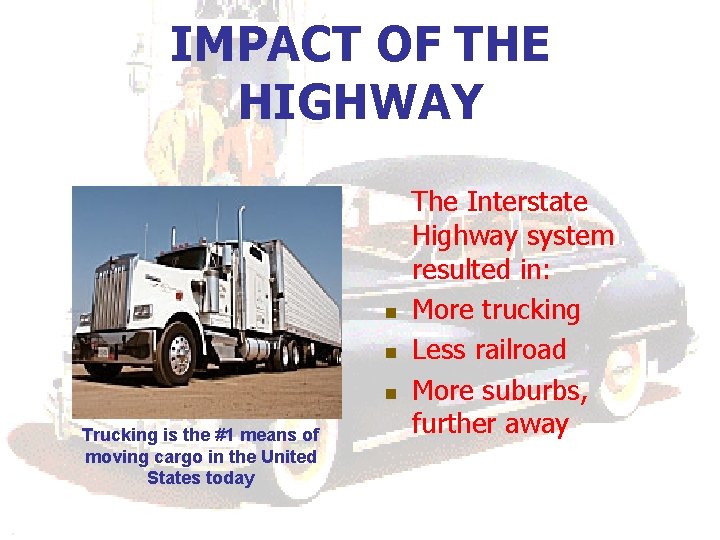 IMPACT OF THE HIGHWAY n n n Trucking is the #1 means of moving