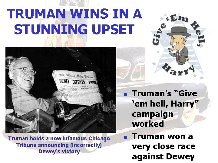 TRUMAN WINS IN A STUNNING UPSET n Truman holds a now infamous Chicago Tribune