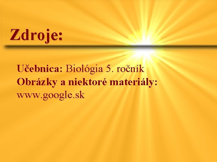 Zdroje: Učebnica: Biológia 5. ročník Obrázky a niektoré materiály: www. google. sk 