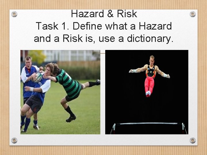 Hazard & Risk Task 1. Define what a Hazard and a Risk is, use