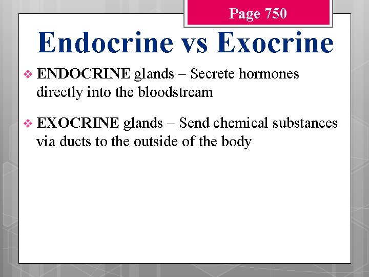 Page 750 Endocrine vs Exocrine v ENDOCRINE glands – Secrete hormones directly into the