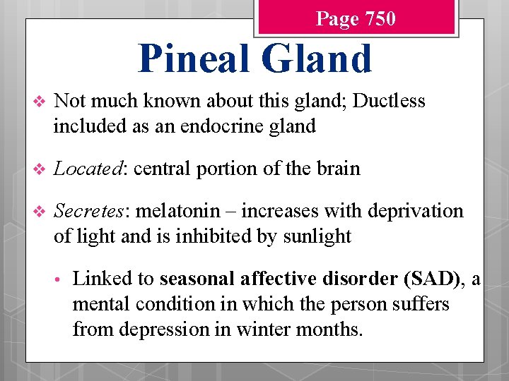 Page 750 Pineal Gland v Not much known about this gland; Ductless included as
